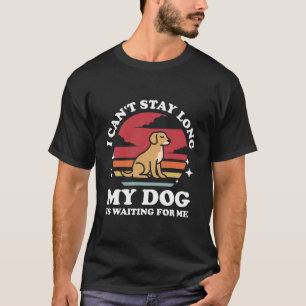 Camiseta Não posso ficar por muito tempo, meu cachorro está