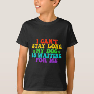 Camiseta Não posso ficar por muito tempo, meu cachorro está