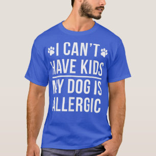 Camiseta Não posso ter filhos, meu cachorro é alérgico, um 