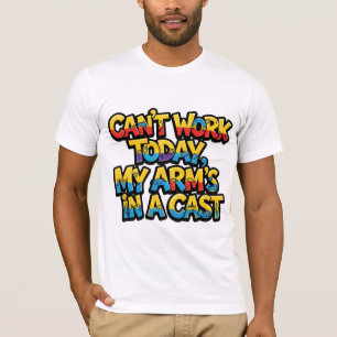 Camiseta Não Posso Trabalhar Hoje Meu Braço Está Engessado