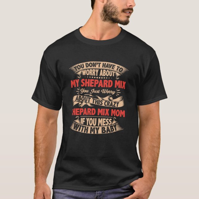 Camiseta Não Precisa Se Preocupar Com Minha Shepard Mix Shi (Frente)