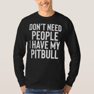 Camiseta Não Preciso De Pessoas Que Tenho O Meu Pitbull