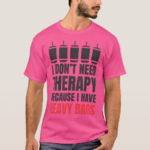 Camiseta Não Preciso De Terapia Porque Tenho Bolsas Pesadas