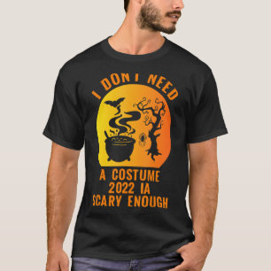 Camiseta Não preciso de uma fantasia 2022 é assustadora o s