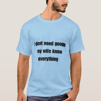Camiseta Não preciso do Google, minha esposa sabe tudo