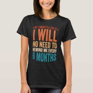 Camiseta Não Preciso Me Lembrar A Cada 6 Meses Se Eu Disse 