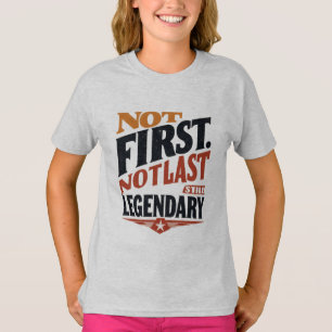 Camiseta Não Primeiro, Não Último, Ainda Lendário   Filho d