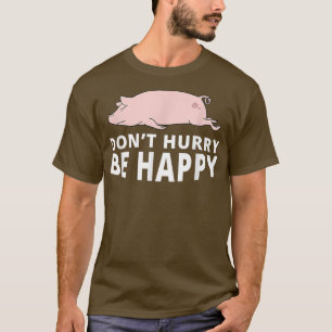 Camiseta Não se apresse em ser feliz porquinho Engraçado Pi