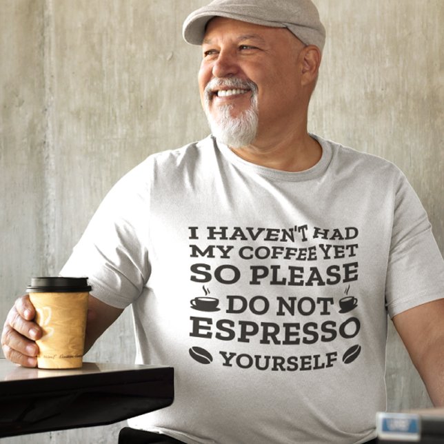 Camiseta Não Se Espresse (I Haven't Had My Coffee So Please Do Not Espresso Yourself T-Shirt)