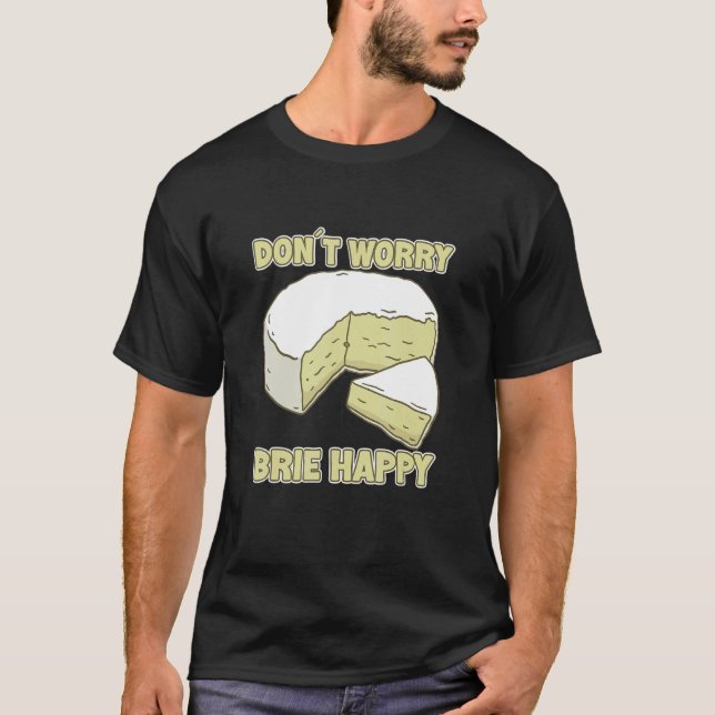 Camiseta Não se preocupe Brie Cheese Feliz (Frente)