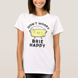 Camiseta Não se preocupe Brie Feliz Queijo Engraçado
