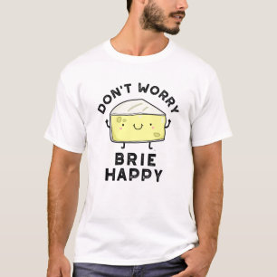 Camiseta Não se preocupe Brie Feliz Queijo Engraçado