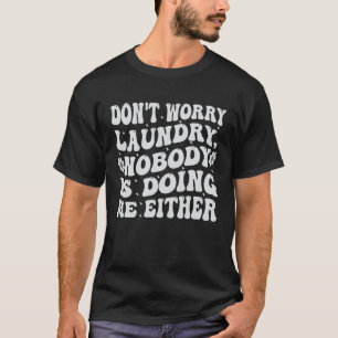 Camiseta Não se preocupe com a lavanderia ninguém está me f