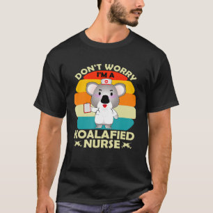 Camiseta Não Se Preocupe Com Um Enfermeiro Koalafied Rn Cna