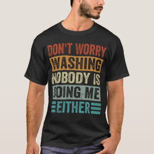 Camiseta Não se preocupe em lavar ninguém está me fazendo