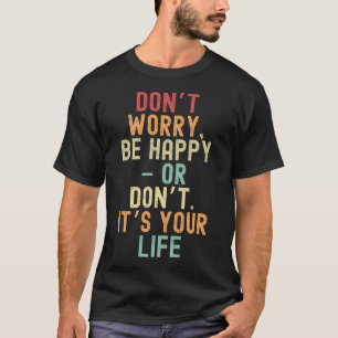 Camiseta Não se preocupe, seja feliz - ou não. É a sua vida