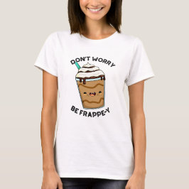 Camiseta Não se preocupe, seja Frappey Pun Frappuccino engr