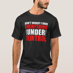Camiseta Não se preocupe, tenho tudo sob controle.