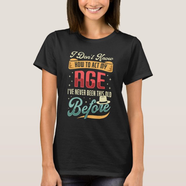 Camiseta Não Sei Como Agir Da Minha Idade Nunca Fui Assim  (Frente)