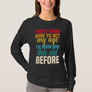 Camiseta Não Sei Como Agir Da Minha Idade Nunca Fui Assim