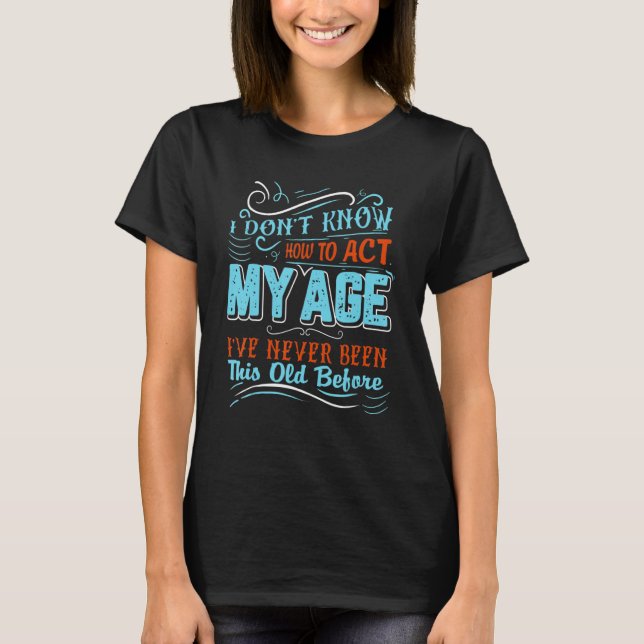 Camiseta Não Sei Como Agir Da Minha Idade Nunca Fui Assim  (Frente)