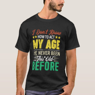 Camiseta Não Sei Como Agir Da Minha Idade Nunca Fui Velho