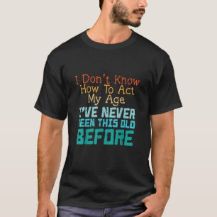 Camiseta Não Sei Como Agir Minha Idade Piada Velho Aniversá