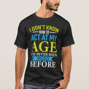 Camiseta Não Sei Como Agir Para Minha Idade