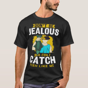 Camiseta Não Seja Ciumento Você Não Consegue Pegar Peixes C