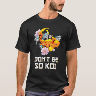Camiseta Não Seja Tão Koi Ciumento Peixe Carpa Pun