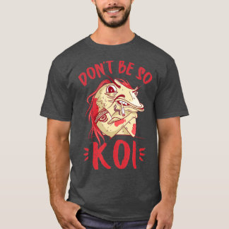 Camiseta Não seja tão Koi - Japonês Koi Pond Japão