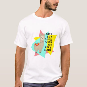 Camiseta "Não seja um camelo quando você for uma lhama". 