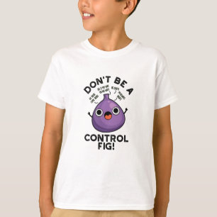 Camiseta Não seja um "Control Fig Engraçado" Fruta