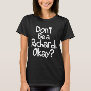 Camiseta Não seja um Richard, Ok - Sarcástico Piada Crude P