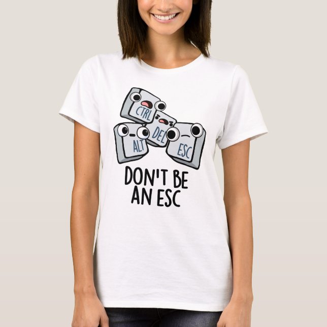 Camiseta Não seja um trocadilho de teclado engraçado da Esc (Frente)