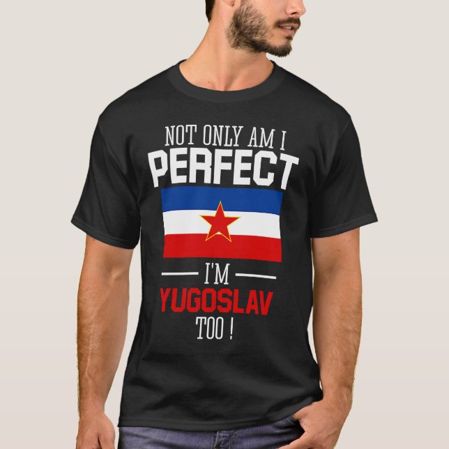 Camiseta Não só sou perfeito como sou jugoslavo também. (Frente)