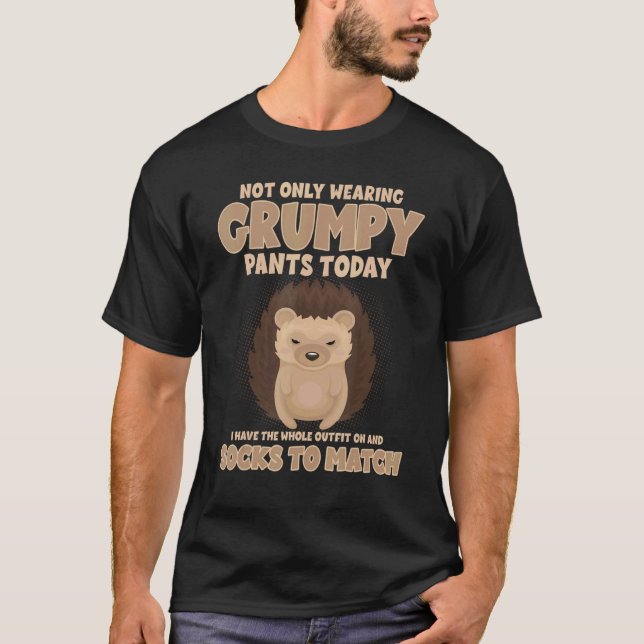 Camiseta Não Só Vestindo Calças Grumpy Hoje Engraçado (Frente)