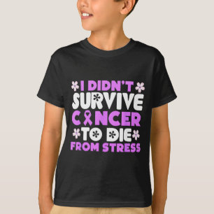 Camiseta Não Sobreviveu ao Câncer Para Morrer de Estresse -