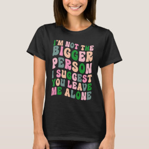 Camiseta Não sou a maior pessoa que sugiro que me deixe um