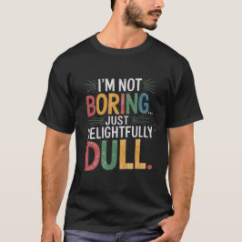 Camiseta Não sou entediante... Apenas Deliciosamente Dull