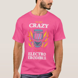 Camiseta Não Sou Louco, Sou Apenas Eletro-Erodible