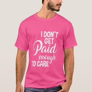 Camiseta Não sou pago o suficiente para cuidar do Humor Sa