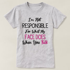 Camiseta Não sou responsável pelo que meu rosto faz quando