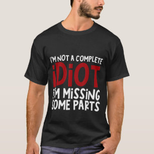 Camiseta Não sou um idiota completo. Estou perdendo algumas