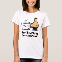 Camiseta Não te preocupes, Cartoon de Matcha, Tea Cup