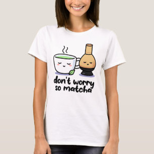 Camiseta Não te preocupes, Cartoon de Matcha, Tea Cup