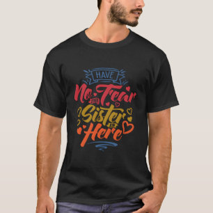 Camiseta Não Tenha Medo De Que A Irmã Esteja Aqui.