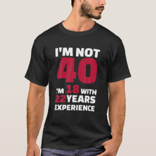 Camiseta Não tenho 40 anos, tenho 18 anos com 22 anos de ex
