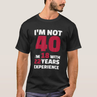 Camiseta Não tenho 40 anos, tenho 18 com 22 anos de experiê