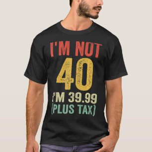 Camiseta Não tenho 40 anos, tenho 39,99 (mais impostos)